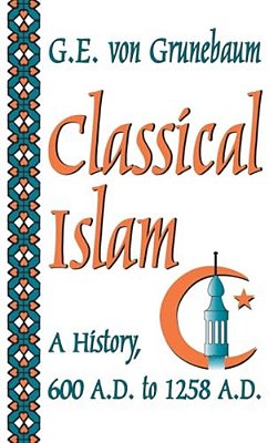 Classical Islam: A History, 600 A. D. To 1258 A. D. -..