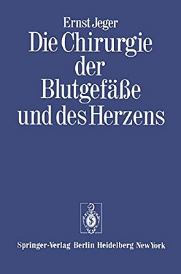 Die Chirurgie Der Blutgefäße Und Des Herzens: Ergänzt Um Ein Vorwort Und Den Beitrag: Notizen Zur Geschichte Der Gefäßchirurgie Und Ein Verzeichnis De-..