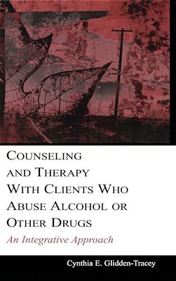 Counseling And Therapy With Clients Who Abuse Alcohol Or Other Drugs: An Integrative Approach-..