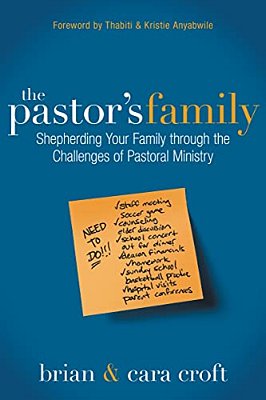 The Pastor's Family: Shepherding Your Family Through The Challenges Of Pastoral Ministry-..