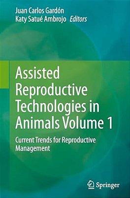 Assisted Reproductive Technologies In Animals Volume 1: Current Trends For Reproductive Management-..