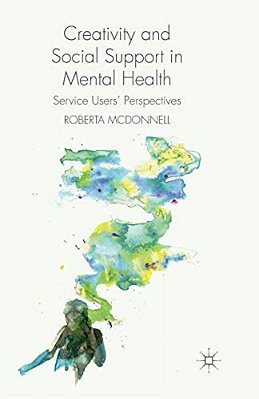 Creativity And Social Support In Mental Health: Service Users' Perspectives-..