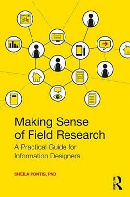 Making Sense Of Field Research: A Practical Guide For Information Designers-..