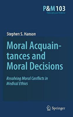 Moral Acquaintances And Moral Decisions: Resolving Moral Conflicts In Medical Ethics-..