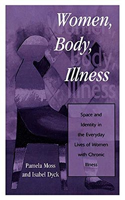 Women, Body, Illness: Space And Identity In The Everyday Lives Of Women With Chronic Illness-..