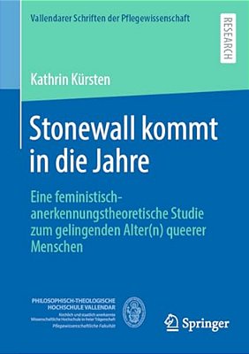 Stonewall Kommt In Die Jahre: Eine Feministisch-Anerkennungstheoretische Studie Zum Gelingenden Alter(n) Queerer Menschen-..