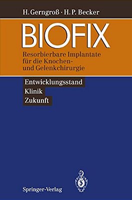 Biofix: Resorbierbare Implantate Für Die Knochen- Und Gelenkchirurgie -- Entwicklungsstand, Klinik, Zukunft -- -..