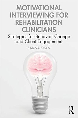 Motivational Interviewing For Rehabilitation Clinicians: Strategies For Behavior Change And Client Engagement-..