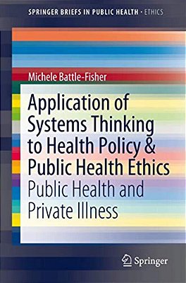 Application Of Systems Thinking To Health Policy & Public Health Ethics: Public Health And Private Illness-..