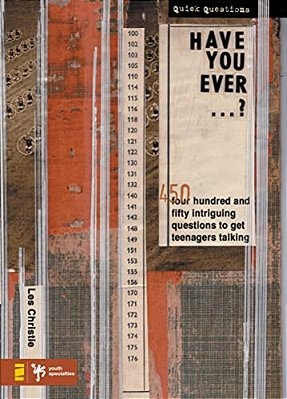 Have You Ever...?: 450 Intriguing Questions Guaranteed To Get Teenagers Talking-..