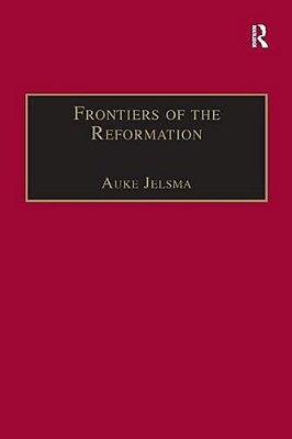 Frontiers Of The Reformation: Dissidence And Orthodoxy In Sixteenth-Century Europe-..