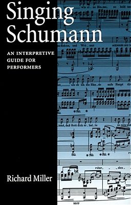 Singing Schumann: An Interpretive Guide For Performers-..