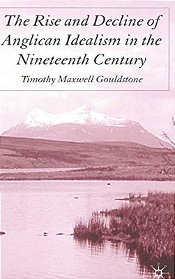 The Rise And Decline Of Anglican Idealism In The Nineteenth Century-..