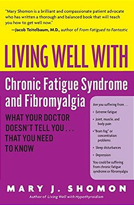Living Well With Chronic Fatigue Syndrome And Fibromyalgia: What Your Doctor Doesn't Tell You... That You Need To Know-..