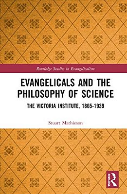 Evangelicals And The Philosophy Of Science: The Victoria Institute, 1865-1939-..