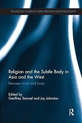 Religion And The Subtle Body In Asia And The West: Between Mind And Body-..