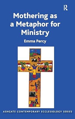 Mothering As A Metaphor For Ministry. By Emma Percy-..