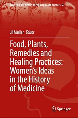 Food, Plants, Remedies And Healing Practices: Women's Ideas In The History Of Medicine-..