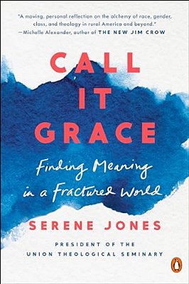 Call It Grace: Finding Meaning In A Fractured World-..