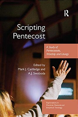 Scripting Pentecost: A Study Of Pentecostals, Worship And Liturgy-..