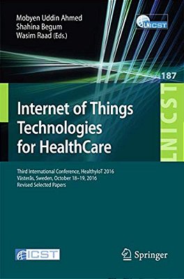 Internet Of Things Technologies For Healthcare: Third International Conference, Healthyiot 2016, Västerås, Sweden, October 18-19, 2016, Revised Select-..