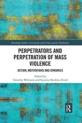Perpetrators And Perpetration Of Mass Violence: Action, Motivations And Dynamics-..