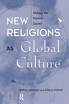 New Religions As Global Cultures: Making The Human Sacred-..