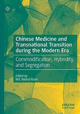 Chinese Medicine And Transnational Transition During The Modern Era: Commodification, Hybridity, And Segregation-..