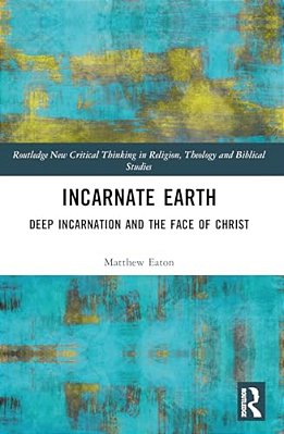 Incarnate Earth: Deep Incarnation And The Face Of Christ-..