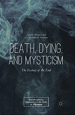 Death, Dying, And Mysticism: The Ecstasy Of The End-..