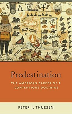 Predestination: The American Career Of A Contentious Doctrine-..
