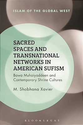 Sacred Spaces And Transnational Networks In American Sufism: Bawa Muhaiyaddeen And Contemporary Shrine Cultures-..