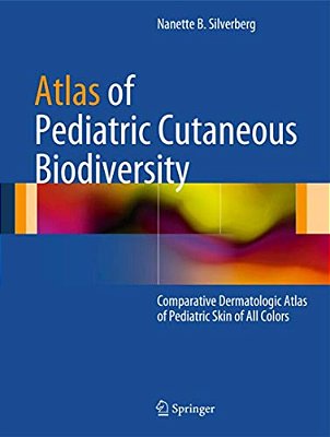 Atlas Of Pediatric Cutaneous Biodiversity: Comparative Dermatologic Atlas Of Pediatric Skin Of All Colors-..