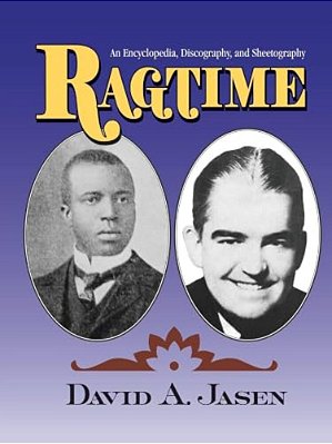 Ragtime: An Encyclopedia, Discography, And Sheetography-..