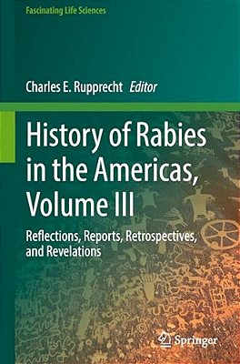 History Of Rabies In The Americas, Volume III: Reflections, Reports, Retrospectives, And Revelations-..