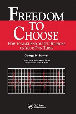 Freedom To Choose: How To Make End-Of-life Decisions On Your Own Terms-..