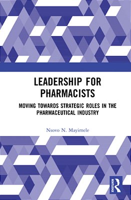 Leadership For Pharmacists: Moving Towards Strategic Roles In The Pharmaceutical Industry-..