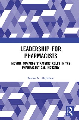 Leadership For Pharmacists: Moving Towards Strategic Roles In The Pharmaceutical Industry-..