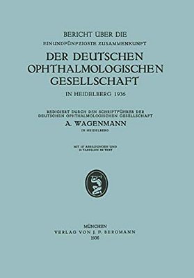 Bericht Über Die Einundfünfzigste Zusammenkunft Der Deutschen Ophthalmologischen Gesellschaft: In Heidelberg 1936-..