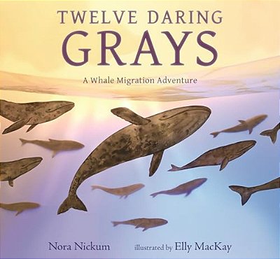 Twelve Daring Grays: A Whale Migration Adventure: (A Nonfiction Picture Book About Marine Life, Animal Behavior, And Ocean Ecosystems For Ages 5-8)-..