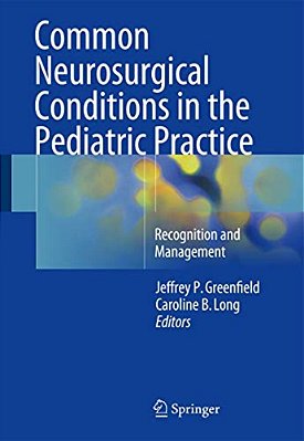 Common Neurosurgical Conditions In The Pediatric Practice: Recognition And Management-..