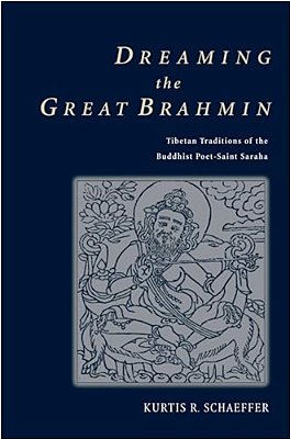 Dreaming The Great Brahmin: Tibetan Traditions Of The Buddhist Poet-Saint Saraha-..