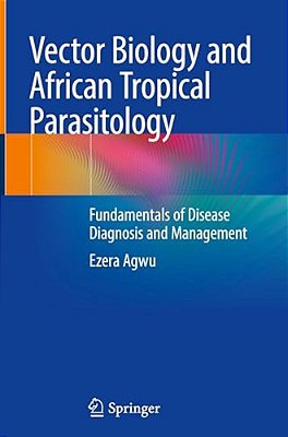 Vector Biology And African Tropical Parasitology: Fundamentals Of Disease Diagnosis And Management-..
