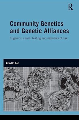 Community Genetics And Genetic Alliances: Eugenics, Carrier Testing, And Networks Of Risk-..