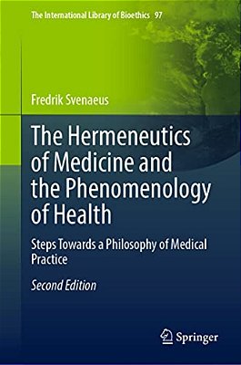 The Hermeneutics Of Medicine And The Phenomenology Of Health: Steps Towards A Philosophy Of Medical Practice-..