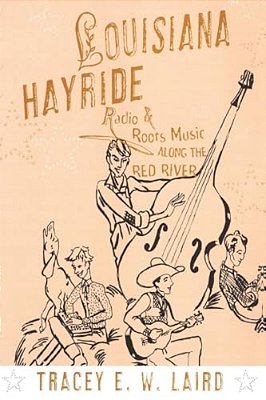 Louisiana Hayride: Radio And Roots Music Along The Red River-..
