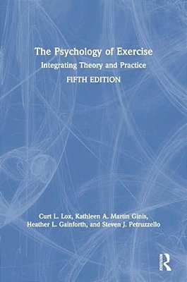 The Psychology Of Exercise: Integrating Theory And Practice-..