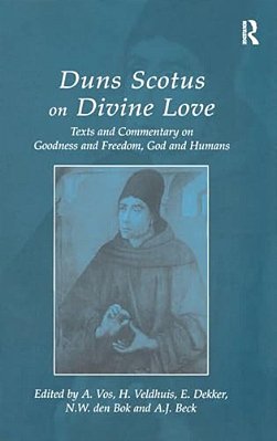 Duns Scotus On Divine Love: Texts And Commentary On Goodness And Freedom, God And Humans-..