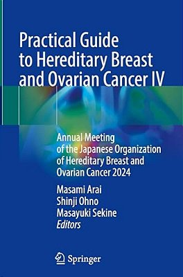 Practical Guide To Hereditary Breast And Ovarian Cancer IV: Annual Meeting Of The Japanese Organization Of Hereditary Breast And Ovarian Cancer 2024-..