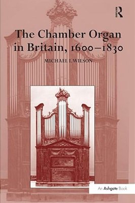The Chamber Organ In Britain, 1600-1830-..